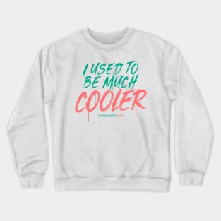 I Used To Be Much Cooler Crewneck Sweatshirt